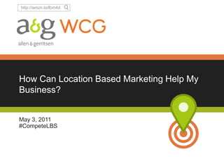 How Can Location Based Marketing Help My Business? May 3, 2011 #CompeteLBS 