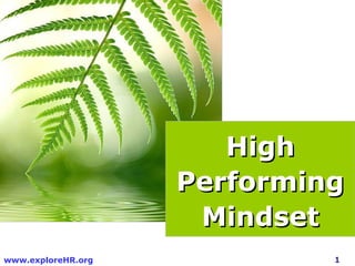 High
                    Performing
                     Mindset
www.exploreHR.org            1
 