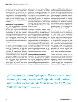 CASE STUDY - MACHINENBAU (AMS.SOLUTION)
54 Competence Book - ERP
ams-Verantwortlichen Wege aufzeigen,
wie man dabei am besten vorgeht“, erin-
nert sich Jörg Kilb. Die Mitbewerber hin-
gegen hätten nicht erkannt, wo der eigent-
liche Handlungs- und Lösungsbedarf lag,
so Kilb. „ams wardereinzige Bewerber, der
unsere Stückliste umsetzen konnte. Die
anderen haben mit Muster-Stücklisten
gearbeitet.“
Übersichtliche Baugruppenlisten
Nach einer sechsmonatigen Einführung
ging das neue ERP-System im August 2005
bei Hahn „live“. In einer Übergangsphase
bis zum Jahresende gab es noch einen
Parallelbetrieb mit den alten Systemen.
Währenddessen wurden Stammdaten von
Kunden, Partnern und Lieferanten aufge-
spielt. Der endgültige Schnitt erfolgte zum
Jahreswechsel. Seitdem nutzen rund 100
Hahn-Anwender das integrierte Auftrags-
managementsystem.
Die große Summenstückliste, welche
die Teilesuche so erschwert hatte, gehört
seither der Vergangenheit an. Mit dem
neuen ERP-System zergliedert Hahn die
Stücklisten in übersichtliche Baugrup-
penlisten. Zudem ist die Verantwortung
für die Stücklisten und deren Pflege in die
Konstruktion verlagert. Dort erstellen die
Mitarbeiter die jeweilige Stückliste mit
einer CAD-Datei, deren Auftragsdaten
an das ERP-System übergeben werden.
Früher musste der Einkauf Excel-Listen
über die Teile erstellen, was mit einer ver-
gleichsweise höheren Fehleranfälligkeit
verbunden war. Angesichts der langen
Lieferzeiten von großen Baugruppen und
Komponenten wie Motoren oder Robo-
tern machen sich die Vorteile der integ-
rierten Lösung nachdrücklich bemerkbar.
Denn durch sie lässt sich die „wachsende
Stückliste“ abbilden und damit jederzeit
die Nachverfolgbarkeit der Teile und der
Überblick über die Kosten sichern. Dop-
pel- und Dreifachbestellungen wird so der
Boden entzogen.
Zusätzliche Transparenz gewinnt Hahn
durch die integrierte Betriebsdaten- und
Personalzeiterfassung. In der Montagehal-
le erfassen Monteure und Fertigungsmitar-
beiter ihre Auftragszeiten über sechs Soft-
ware-Terminals per Barcode-Scanner. Alle
anderen Mitarbeiter wie etwa die Konst-
rukteure „stempeln“ ihre Zeit direkt am PC.
Die Erfassung der Auftragszeiten fürdie in-
tern gefertigten Teile führt zu einerpräzise-
ren Preisberechnung. „Die Schwankungen
zwischen Vorkalkulation und tatsächli-
chem Ergebnis fallen viel geringer aus“, bi-
lanziert Andreas Huhn, verantwortlich für
das Controlling bei Hahn, zufrieden.
Angebotskalkulation verbessern
Inzwischen hat Hahn Automation auch
die ersten Wiederholprojekte gefahren
und einzelne Anlagen zum zweiten oder
dritten Mal gebaut. Für die Erstellung ent-
sprechender Angebote hat die genaue Er-
fassung von Arbeitsstunden ebenfalls ei-
nen positiven Effekt. Aufgrund der bereits
gemachten Erfahrungen bei vergleichba-
ren oder identischen Aufträgen lassen sich
der voraussichtliche Arbeitsaufwand und
die Gesamtkosten viel genauer angeben.
Für die Preisberechnung erwiesen sich
die erfassten Auftragsdaten als sehr hilf-
reich. „Darüber hinaus können wir uns die
Transparenz des Auftragsmanagement-
systems auch im direkten Kundenkontakt
zunutze machen, indem wir den Kunden
am System zeigen, wie wir Ressourcen und
Termine planen“, erläutert Jörg Kilb.
Um die Vorteile der integrierten ERP-Lö-
sung umfassend nutzen zu können, muss-
te Hahn einige Prozesse umgestalten
respektive neu einführen. So war es not-
wendig, eine Arbeitsvorbereitung einzu-
richten, um beispielsweisedie mechanisch
zu fertigenden Teile zu planen. Die allge-
meine Planung der Entwicklungsphasen
wie Konstruktion, Software-Engineering
und Montage erfolgt nun in wöchentli-
chen Meetings und wird im ERP-System
abgebildet. Für Aufträge oberhalb einer
bestimmten Summe legen die Verantwort-
lichen Termin- und Ressourcenpläne an.
Größere Transparenz entsteht auch im
Vertriebswesen, da Aufträge Mitarbeitern
zugeordnet werden können und die aus-
gegangenen Angebote mit Auftragswahr-
scheinlichkeiten gekennzeichnet werden.
„Durch ams wird eine vorausschauende
Planung möglich. Aufgrund des zu er-
„Transparenz, durchgängige Ressourcen- und
Terminplanung sowie mitlaufende Kalkulation,
sindalshervorstechendeMerkmaledesERP-Sys-
tems zu nennen“ – Andreas Huhn
 
