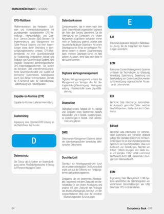D
CPS-Plattform
Plattformkonstrukt, das Hardware-, Soft-
ware und Kommunikationssysteme mit
grundlegenden standardisierten CPS-Ver-
mittlungs-, Interoperabilitäts- und Quali-
ty-of- Service-Diensten (QoS-Diensten) für
Implementierung und Management von
Cyber-Physical Systems und ihren Anwen-
dungen sowie deren Einbindung in Wert-
schöpfungsnetzwerke umfasst. CPS-Platt-
formdienste mit ihrer Grundfunktionalität
für Realisierung, verlässlichen Betrieb und
Evolution von Cyber-Physical Systems sind
integraler Bestandteil domänenspezifischer
CPS-Anwendungsplattformen. Sie sichern
die domänen- und unternehmensübergrei-
fende Gesamtfunktionalität und -qualität auf
technischer Systemebene, beispielsweise
durch QoS-fähige Kommunikation, Dienste
für IT-Sicherheit oder für Selbstdiagnose,
Selbstheilung und Rekonfiguration.
Customizing
Anpassung einer Standard-ERP-Lösung an
die Bedürfnisse des Kunden.
Durchlaufzeit
Durchlauf von Arbeitsgegenständen durch
die einzelnen Arbeitsplätze. Die Durchlaufzeit
ergibt sich aus der Differenz von Fertigungs-
termin und Anlieferungstermin.
Zeitspanne, die ein bestimmtes Arbeitsob-
jekt, beginnend mit dem Zeitpunkt der Be-
reitstellung für den ersten Arbeitsgang und
endend mit dem Zeitpunkt des Vollzuges
des letzten Arbeitsganges, benötigt, um den
vorgeschriebenen Weg über die einzelnen
Bearbeitungsstellen zurückzulegen.
Datenschutz
Der Schutz des Einzelnen vor Beeinträchti-
gung seines Persönlichkeitsrechts in Bezug
auf Personenbezogene Daten.
Datenbankserver
Computersystem, das in einem nach dem
Client-Server-Modell organisierten Netzwerk
die Rolle des Servers übernimmt. Da die
Verknüpfung von Computern und lokalen
Netzwerken zu größeren Verbänden immer
mehr an Bedeutung gewinnt, arbeitet jede
neuzeitliche Multiuser-Datenbank mit einem
Datenbankserver. Eines der wichtigsten Pro-
bleme besteht in diesem Zusammenhang
darin, mehrere Datenbank-Server im Netz
agieren zu lassen, ohne dass sich diese in
die Quere kommen.
Digitales Vertragsmanagement
Digitales Vertragsmanagement umfasst das
Management von Verrägen aller Art: Ver-
tragserstellung/Genehmigung, Vertragsver-
waltung, Fristenkontrolle sowie Liquiditäts-
planung.
Capable-to-Promise (CTP)
Capable-to-Promise: Lieferterminermittlung
E
Disposition
Disposition ist eine Tätigkeit um Art, Menge
und Zeitpunkt eines bestimmten Bedarfs
festzustellen und in Bestell- beziehungswei-
se Liefermengen in Bestell- oder Lieferter-
mine umzuplanen.
DMS
Dokumenten-Management-Systeme dienen
der datenbankgestützten Verwaltung elekt-
ronischer Dokumente.
EAI
Enterprise Application Integration: Middlewa-
re-Lösung, die die Integration von Anwen-
dungen vereinfacht.
ECM
Enterprise-Content-Management-Systeme
umfassen die Technologien zur Erfassung,
Verwaltung, Speicherung, Bewahrung und
Bereitstellung von Content und Dokumenten
zur Unterstützung organisatorischer Prozes-
se im Unternehmen.
EDI
Electronic Data Interchange: Automatisier-
ter Austausch genormter Daten zwischen
Geschäftspartnern; Bestandteil des E-Com-
merce.
Edifact
Electronic Data Interchange For Administ-
ration Commerce and Transport: Weltweit
gültiger EDI-Standard (ISO 9735) mit Nach-
richtentypen für ein branchenübergreifendes
Spektrum von Geschäftsvorfällen, etwa zum
Austausch von Bestellungen. Nachteil von
Edifact: Edifact-Lösungen sind relativ teu-
er und komplex. Edifact erhält zunehmend
Wettbewerb durch XML-basierende Lösun-
gen zum Datenaustausch.
EDM
Engineering Data Management: EDM-Sys-
teme unterstützen die Datenintegration von
vorhandenen Bereichslösungen wie CAD,
CAM oder PPS im Unternehmen.
BRANCHENÜBERSICHT - GLOSSAR
84 Competence Book - ERP
 