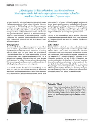 Competence Book - Talent Management
EINLEITUNG - DELPHI-ROUNDTABLE
„Bereits jetzt ist klar erkennbar, dass Unternehmen,
die ansprechende Rekrutierungssoftware einsetzen, schneller
den Bewerbermarkt erreichen.“ – Joachim Volpert
26
Im enger werdenden Arbeitsmarkt werden Unternehmen andere
Wachstumsstrategien entwickeln müssen. Wer seine Unterneh-
mensstrategie in Rückkopplung mit dem Talentmanagement
ausrichtet, dem zeigen nicht mehr F&E oder Marketing den Weg.
Das vorhandene Potenzial und Wissen aller Mitarbeiter gibt die
Strategie vor. Auch wieder eine Vision? Auf jeden Fall ist dieses
Management vorhandener Potenziale als Performancemanage-
ment auch ein Schwerpunkt im Talentmanagement. Durch die
Entdeckung und Förderung vorhandener Qualifikationen und
deren Einbettung in Innovation und Wachstum werden Unter-
nehmen einzigartig.
Woflgang Doerfler
Da stimme ich absolut zu. Talentmanagement ist kein Selbst-
zweck. Ganz im Gegenteil: Unternehmens- und Personalstra-
tegie bedingen einander und müssen miteinander in Einklang
gebracht werden. Jedes Tool, jeder Schritt, jede Maßnahme im
Talentmanagement muss sich daran messen lassen, ob sie die
Organisation auf ihrem strategischen Weg weiterbringt. Klar ist
dann aber auch, dass die Talentperspektive mit in die Strategie
einfließen muss. Nur so kann ein Unternehmen erkennen, ob die
Ziele in dem vorgegebenen Rahmen auch erreichbar sind, oderob
dafür langfristige Aufbauprozesse notwendig sind.
Es ist einfach Tatsache, dass der Faktor „Talent“ knapp ist und
bleibt und daher eine entscheidende Ressource im Wettbewerb
geworden ist. Unternehmen müssen sich mehr darum bemühen,
die richtige Frau oder den richtigen Mann an die richtige Stelle
zur richtigen Zeit zu bringen. Wichtig ist, dass alle Beteiligten die
gleiche Sprache sprechen, wenn es um die Definition der strate-
gischen Ziele und von „Erfolg“ in bestimmten Rollen geht. Oft ist
komplexe HR-Begrifflichkeit im Wege, wenn es darum geht, für
alle Beteiligten Klarheit herzustellen, welches Führungsverhal-
ten gewünscht ist, um die jeweilige Strategie umzusetzen.
Ein Weg, ist der „Business Driver“-Ansatz. Business Driver redu-
zieren die Komplexität und brechen das große Ganze auf einzel-
ne Prioritäten herunter, aus denen sich konkrete Kompetenzen
ableiten lassen.
Stefan Schüßler
Künftige Talente werden heiß umworben werden, die Entschei-
dung für einen Arbeitgeber wird vor allem aufgrund weicher
Faktoren fallen: Kann ich mich als Arbeitnehmer mit einem
Unternehmen und seinen Produkten identifizieren? Handelt
ein Unternehmen nach ethischen Maßstäben (Corporate So-
cial Responsibility)? Hilft mein Arbeitgeber mir dabei, meinen
Lebensplan umzusetzen (z.B. mit flexiblen Arbeitszeiten und
mobilen Arbeitsplätzen für Mitarbeiter, die morgens in meinem
Unternehmen arbeiten, nachmittags in einem anderen)? Um
hier glaubwürdig auf Talente zu wirken, bedarf es einer klaren,
durchgängigen Unternehmensphilosophie, die Grundlage der
HR-Strategie ist. Employer Branding und Recruiting-Strategien,
die nicht nachhaltig durch eine glaubwürdige Unternehmens-
philosophie gedeckt sind, werden nicht funktionieren.
Zu Joachim Volpert:
Joachim Volpert ist Geschäftsführer der KWP und in dieser
Funktion vor allem für die Themen Talentmanagement und
Cloud zuständig. Vormals war er als Personalleiter, Leiter
Personalcontrolling und Revisor bei der BayWa AG für den
Aufbau und die Gesamtprojektleitung von SAP-HR verant-
wortlich.
 