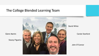 The College Blended Learning Team
Glenn Martin
Stacey Figueira
David White
Carole Stanford
John O’Connor
 
