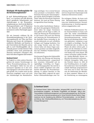 Competence Book - Personaleinsatzplanung
CASE STUDIES - FINANZDIENSTLEISTER
52
Zu Burkhard Scherf:
Dr. Burkhard Scherf, Diplom-Informatiker, Jahrgang1960, ist seit 20 Jahren in un-
terschiedlichen Aufgaben ‑ als Berater, Projektleiter und Manager ‑ tätig in den
Themenfeldern Arbeitszeitmanagement und Personaleinsatzplanung. Als Gründer
und Partner der Unternehmensberatung Dr. Scherf Schütt & Zander berät er Orga-
nisationen bei der Gestaltung des effektiven Personaleinsatzes - von der Bedarf-
sermittlung über Arbeitszeitflexibilisierung und Personaleinsatzplanung bis zum
Change-Management.
Wichtigste HR-Handlungsfelder für
die Versicherungsbranche?
Je nach Rahmenbedingungen („Trei-
bern“, s.o.) zeichnet sich jede Branche
durch spezifische Schwerpunkte und
Anforderungen in der Personalein-
satzplanung aus. Auch ist die Reife bei
Planungsmethoden und IT-Systemen
in den Branchen oft unterschiedlich.
Innovatoren stehen Nachzügler gegen-
über.
Für wie innovativ schätzen Sie die
Personaleinsatzplanung in der Versi-
cherungsbranche ein? Was sind Ihrer
Meinung nach heute die wichtigsten,
etablierten Methoden und Systeme in
den Unternehmen der Branche und wo
gibt es noch Handlungsfelder, die in
Zukunft genutzt werden können? Was
verhindert heute noch potenziell die
Nutzung innovativer Lösungen? Wie
kann man diese Engpässe überwinden?
Burkhard Scherf
Im Vergleich zu vielen anderen Branchen
gehören die meisten Versicherungen im
Thema Personaleinsatzplanung eher zu
den „Nachzüglern“. Bisher hat man sich
konsequent eigentlich nur in den versi-
cherungseigenen Call Centern dieser Auf-
gabe gestellt, die ja zudem meist aus den
Konzernen ausgelagert waren und nicht
den Anforderungen des Manteltarifver-
trags unterliegen. Um es einmal bewusst
etwas provokativ zu formulieren: Selbst-
bestimmte Nutzung der Gleitzeitregelun-
gen und das „Rechtauf täglich 7,6 Stunden
Arbeit“ haben die Nutzung der Arbeitszeit
bestimmt, die somit gar keiner Planung
im eigentlichen Sinne unterlag.
Erst die soeben beschriebenen Änderun-
gen durch den gestiegenen Wettbewerbs-
druck haben bei einigen Versicherern
dazu geführt sich die Frage zu stellen, ob
neben der Planung des Personaleinsatzes
in Call Centern nicht auch eine Planung
und Steuerung des Personaleinsatzes in
den Backoffice-Teams notwendig ist, die
sowohl telefonische als auch schriftliche
Anfragen und Vorgänge bearbeiten. Erst
sehr wenige Vorreiter unter den Versi-
cherern haben sich diesen Fragen syste-
matisch gewidmet und dabei festgestellt,
dass hier erhebliche Produktivitätsreser-
ven schlummern.
Eine bewusste Prognose des Arbeitsanfalls
pro Woche, eine Planung und Steuerung
der Wochenarbeitszeiten entsprechend
dem erwarteten Arbeitsanfall und ein
regelmäßiges Controlling von Progno-
se- und Planungsqualität: Das sind die in
diesem Umfeld weitgehend noch unbe-
kannten Methoden der Personaleinsatz-
planung. In anderen Branchen ist dies
schon lange üblich, aufgrund der spezi-
fischen Arbeitsanforderungen einer Ver-
sicherung können diese Methoden aber
auch nur mit gewissen Anpassungen in die
Assekuranz übernommen werden.
Die wichtigsten Hürden, die heute noch
einer flächendeckenden Implementie-
rung einer bedarfsorientierten Personal-
einsatzsteuerung in Versicherungsunter-
nehmen entgegenstehen, sind:
•	 Fehlendes Problembewusstsein: Vie-
len Verantwortlichen ist heute noch
nicht klar, welche wirtschaftlichen
Potentiale in der bedarfsorientierten
Personaleinsatzsteuerung stecken.
Man hat sich jahrelang immer nurda-
rum gekümmert, Lastspitzen so gut
wie möglich zu bewältigen. Dass die
Produktivität aber vor allem in den
Phasen des Jahres verloren geht, in
denen sich die Arbeitslast im mittle-
ren oder niedrigeren Bereich bewegt,
wird häufig noch nicht erkannt. Mit
unserer inzwischen vielfach bewähr-
ten Analyse-Methodik können wir
dies aber sehr plastisch nachweisen.
•	 Fehlende Lösungsidee: Selbst wenn
das Potential erkannt ist, fehlt oft
eine Vorstellung davon, wie es geho-
ben werden kann. Kann man Bedarfs-
verläufe überhaupt prognostizieren?
Und wenn man es kann: Wie kann
man die Arbeitszeiten der Mitarbei-
ter daran anpassen? Müssen wir in
der Versicherung zur minutengenau
 