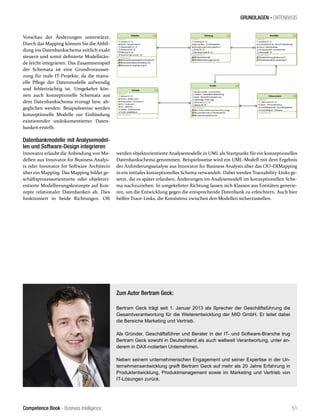 Competence Book - Business Intelligence
GRUNDLAGEN - DATENBASIS
51
Vorschau der Änderungen unterstützt.
Durch das Mapping können Sie die Abbil-
dung ins Datenbankschema zeitlich exakt
steuern und somit definierte Modellstän-
de leicht integrieren. Das Zusammenspiel
der Schemata ist eine Grundvorausset-
zung für reale IT-Projekte, da die manu-
elle Pflege der Datenmodelle aufwendig
und fehlerträchtig ist. Umgekehrt kön-
nen auch konzeptionelle Schemata aus
dem Datenbankschema erzeugt bzw. ab-
geglichen werden. Beispielsweise werden
konzeptionelle Modelle zur Einbindung
existierender undokumentierter Daten-
banken erstellt.
Datenbankmodelle mit Analysemodel-
len und Software-Design integrieren
Innovator erlaubt die Anbindung von Mo-
dellen aus Innovator for Business Analys-
ts oder Innovator for Software Architects
über ein Mapping. Das Mapping bildet ge-
schäftsprozessorientierte oder objektori-
entierte Modellierungskonzepte auf Kon-
zepte relationaler Datenbanken ab. Dies
funktioniert in beide Richtungen. Oft
werden objektorientierte Analysemodelle in UML als Startpunkt für ein konzeptionelles
Datenbankschema genommen. Beispielsweise wird ein UML-Modell mit dem Ergebnis
der Anforderungsanalyse aus Innovator for Business Analysts über das OO-ERMapping
in ein initiales konzeptionelles Schema verwandelt. Dabei werden Traceability-Links ge-
setzt, die es später erlauben, Änderungen im Analysemodell im konzeptionellen Sche-
ma nachzuziehen. In umgekehrter Richtung lassen sich Klassen aus Entitäten generie-
ren, um die Entwicklung gegen die entsprechende Datenbank zu erleichtern. Auch hier
helfen Trace-Links, die Konsistenz zwischen den Modellen sicherzustellen.
Zum Autor Bertram Geck:
Bertram Geck trägt seit 1. Januar 2013 als Sprecher der Geschäftsführung die
Gesamtverantwortung für die Weiterentwicklung der MID GmbH. Er leitet dabei
die Bereiche Marketing und Vertrieb.
Als Gründer, Geschäftsführer und Berater in der IT- und Software-Branche trug
Bertram Geck sowohl in Deutschland als auch weltweit Verantwortung, unter an-
derem in DAX-notierten Unternehmen.
Neben seinem unternehmerischen Engagement und seiner Expertise in der Un-
ternehmensentwicklung greift Bertram Geck auf mehr als 20 Jahre Erfahrung in
Produktentwicklung, Produktmanagement sowie im Marketing und Vertrieb von
IT-Lösungen zurück.
 