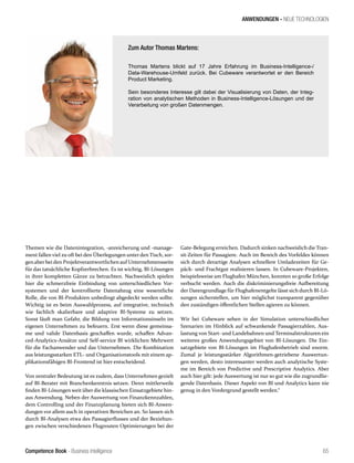 Competence Book - Business Intelligence
ANWENDUNGEN - NEUE TECHNOLOGIEN
65
Themen wie die Datenintegration, -anreicherung und -manage-
ment fallen viel zu oft bei den Überlegungen unterden Tisch, sor-
genaber bei den Projektverantwortlichenauf Unternehmensseite
für das tatsächliche Kopfzerbrechen. Es ist wichtig, BI-Lösungen
in ihrer kompletten Gänze zu betrachten. Nachweislich spielen
hier die schmerzfreie Einbindung von unterschiedlichen Vor-
systemen und der kontrollierte Datenabzug eine wesentliche
Rolle, die von BI-Produkten unbedingt abgedeckt werden sollte.
Wichtig ist es beim Auswahlprozess, auf integrative, technisch
wie fachlich skalierbare und adaptive BI-Systeme zu setzen.
Sonst läuft man Gefahr, die Bildung von Informationsinseln im
eigenen Unternehmen zu befeuern. Erst wenn diese gemeinsa-
me und valide Datenbasis geschaffen wurde, schaffen Advan-
ced-Analytics-Ansätze und Self-service BI wirklichen Mehrwert
für die Fachanwender und das Unternehmen. Die Kombination
aus leistungsstarken ETL- und Organisationstools mit einem ap-
plikationsfähigen BI-Frontend ist hier entscheidend.
Von zentraler Bedeutung ist es zudem, dass Unternehmen gezielt
auf BI-Berater mit Branchenkenntnis setzen. Denn mittlerweile
finden BI-Lösungen weit über die klassischen Einsatzgebiete hin-
aus Anwendung. Neben der Auswertung von Finanzkennzahlen,
dem Controlling und der Finanzplanung bieten sich BI-Anwen-
dungen vor allem auch in operativen Bereichen an. So lassen sich
durch BI-Analysen etwa des Passagierflusses und der Beziehun-
gen zwischen verschiedenen Flugrouten Optimierungen bei der
Gate-Belegung erreichen. Dadurch sinken nachweislich die Tran-
sit-Zeiten für Passagiere. Auch im Bereich des Vorfeldes können
sich durch derartige Analysen schnellere Umladezeiten für Ge-
päck- und Frachtgut realisieren lassen. In Cubeware-Projekten,
beispielsweise am Flughafen München, konnten so große Erfolge
verbucht werden. Auch die diskriminierungsfreie Aufbereitung
der Datengrundlage für Flughafenentgelte lässt sich durch BI-Lö-
sungen sicherstellen, um hier möglichst transparent gegenüber
den zuständigen öffentlichen Stellen agieren zu können.
Wir bei Cubeware sehen in der Simulation unterschiedlicher
Szenarien im Hinblick auf schwankende Passagierzahlen, Aus-
lastung von Start- und Landebahnen und Terminalstrukturen ein
weiteres großes Anwendungsgebiet von BI-Lösungen. Die Ein-
satzgebiete von BI-Lösungen im Flughafenbetrieb sind enorm.
Zumal je leistungsstärker Algorithmen-getriebene Auswertun-
gen werden, desto interessanter werden auch analytische Syste-
me im Bereich von Predictive und Prescriptive Analytics. Aber
auch hier gilt: jede Auswertung ist nur so gut wie die zugrundlie-
gende Datenbasis. Dieser Aspekt von BI und Analytics kann nie
genug in den Vordergrund gestellt werden.“
Zum Autor Thomas Martens:
Thomas Martens blickt auf 17 Jahre Erfahrung im Business-Intelligence-/
Data-Warehouse-Umfeld zurück. Bei Cubeware verantwortet er den Bereich
Product Marketing.
Sein besonderes Interesse gilt dabei der Visualisierung von Daten, der Integ-
ration von analytischen Methoden in Business-Intelligence-Lösungen und der
Verarbeitung von großen Datenmengen.
 