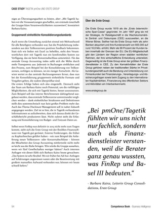 Competence Book - Business Intelligence
CASE STUDY TAGETIK pmOne UND ERSTE GROUP
94
niges an Überzeugungsarbeit zu leisten, aber: „Mit Tagetik ha-
ben wir die Voraussetzungen geschaffen, um erstmals innerhalb
der Gruppe klare Verantwortlichkeiten zuzuweisen“, konstatiert
Barbara Kainz.
Gruppenweit einheitliche Konsolidierungsstandards
Auch wenn die Umstellung zunächst einmal mit Mehraufwand
für alle Beteiligten verbunden war, hat die Projektleitung insbe-
sondere aus den Teilkonzernen positives Feedback bekommen.
Statt sich wie bisher mit Excel zu behelfen, steht den Verant-
wortlichen dort mit Tagetik nun ein komfortables System zur
Verfügung, das sie beim Konzernabschluss unterstützt. Für das
zentrale Group Accounting indes zahlt sich die Mühe durch
mehr Transparenz aus. Jederzeit in Buchungen einblicken und
den Prozess, zum Beispiel bei der Konsolidierung von Teilkon-
zernen, verfolgen zu können, ist ein riesiger Fortschritt. Als Ge-
winn wertet es das zentrale Rechnungswesen ferner, dass nun
bei der Konsolidierung gruppenweit einheitliche Formate und
Vorgaben gelten, die zudem überprüfbar sind.
Die ersten Erfolge haben sich also eingestellt. Dennoch sieht
das Team um Barbara Kainz noch Potenzial, um die vielfältigen
Möglichkeiten, die sich mit Tagetik bieten, besser auszunutzen.
Zum Beispiel soll das interne Berichtswesen dahingehend aus-
gebaut werden, dass erstmals Teilkonzerne untereinander vergli-
chen werden – dank einheitlicher Strukturen und Definitionen
stellt dies systemtechnisch nun kein großes Problem mehr dar.
Auch das Thema Disclosure Management soll in naher Zukunft
angegangen werden. Ziel ist es hier, die in Tagetik vorhandenen
Informationen so aufzubereiten, dass sich daraus direkt der Ge-
schäftsbericht produzieren lässt. Nicht zuletzt steht die Erfas-
sung und Konsolidierung von Budget- und Forecast-Daten an.
Selbst wenn FinRep nun definitiv in 2013 nicht mehr zum Tragen
kommt, sieht sich die Erste Group mit der flexiblen Finanzsoft-
ware von Tagetik gut gerüstet. Externe Forderungen, die früher
zu Kopfzerbrechen geführt haben – wie zum Beispiel die Anlie-
ferung neuer Teilkonzern- oder Konzernabschlüsse – können
die Mitarbeiter des Group Accounting mittlerweile nicht mehr
so leicht aus der Ruhe bringen. Wie würde die Gruppe aussehen,
wenn wir fünf Gesellschaften weniger hätten? Auch internen
Anfragen wie dieser fühlt sich Barbara Kainz heute gewachsen:
„Das System ist sehr flexibel. Wo wir früher bei Ad-hoc-Anfragen
auf Schätzungen angewiesen waren oder die Beantwortung mit
großem manuellen Aufwand verbunden war, können wir heute
schnell liefern.“
Über die Erste Group:
Die Erste Group wurde 1819 als die „Erste österreichi-
sche Spar-Casse“ gegründet. Im Jahr 1997 ging sie mit
der Strategie, ihr Retailgeschäft in die Wachstumsmärk-
te Zentral- und Osteuropas (CEE) auszuweiten, an die
Wiener Börse. Seither hat die Erste Group mehr als zehn
Banken akquiriert und ihre Kundenanzahl von 600.000 auf
rund 16,6 Mio. erhöht. Mehr als 99 Prozent der Kunden le-
ben innerhalb der Grenzen der EU. Die EU-Mitgliedschaft
gibt den Ländern der Region einen stabilen rechtlichen
Rahmen, der ihre wirtschaftliche Entwicklung unterstützt.
Gegenwärtig ist die Erste Group einer der größten Finanz-
dienstleister in CEE. Zu den Kernaktivitäten der Erste
Group gehören neben der traditionellen Stärke im Privat-
kundengeschäft auch die Beratung und Unterstützung von
Firmenkunden bei Finanzierungs-, Veranlagungs- und Ab-
sicherungsfragen sowie beim Zugang zu den internationa-
len Kapitalmärkten, Finanzierung des öffentlichen Sektors
und Aktivitäten am Interbankenmarkt.
www.erstegroup.de
„Bei pmOne/Tagetik
fühlten wir uns nicht
nur fachlich, sondern
auch als Finanz-
dienstleister verstan-
den, weil die Berater
ganz genau wussten,
was FinRep und Ba-
sel III bedeuten.“
- Barbara Kainz, Leiterin Group Consoli-
dations, Erste Group
 