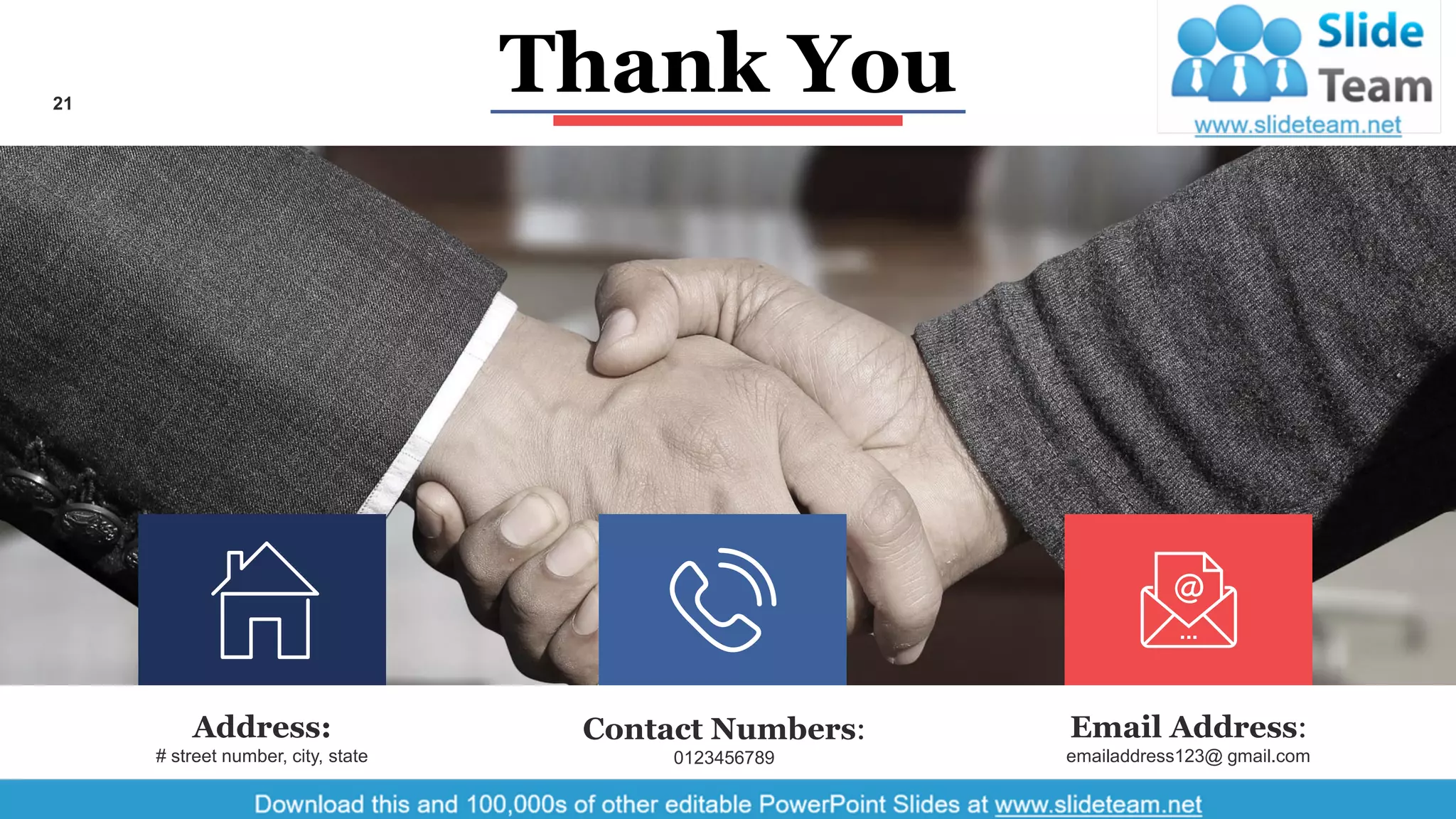 21
Address:
# street number, city, state
Contact Numbers:
0123456789
Email Address:
emailaddress123@ gmail.com
Thank You
 