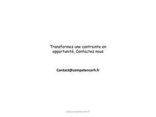 Transformez une contrainte en
 opportunité, Contactez nous



   Contact@competencerh.fr




        www.competencerh.fr
 