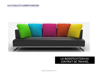LA MODIFICATION DU
                      CONTRAT DE TRAVAIL


www.Competencerh.fr
 
