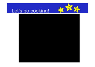 Let’s go cooking!
 