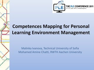 Competences Mapping for Personal Learning Environment Management Malinka Ivanova, Technical University of SofiaMohamed Amine Chatti, RWTH Aachen University 