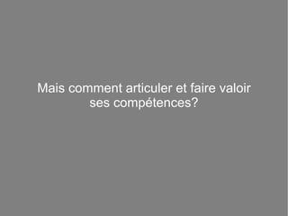 Mais comment articuler et faire valoir ses compétences? 