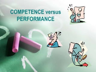 COMPETENCE versus
PERFORMANCE
 