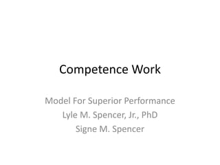 Competence Work
Model For Superior Performance
Lyle M. Spencer, Jr., PhD
Signe M. Spencer
 