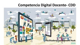 Competencia Digital Docente- CDD
Facilitadora: Lea Sulmont Haak
2020
 
