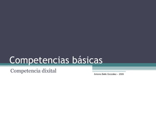 Competencias básicas Competencia  dixital Antonio Bello González -  2009 