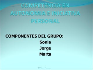 COMPONENTES DEL GRUPO: Sonia Jorge Marta IES Sierra Almenara 