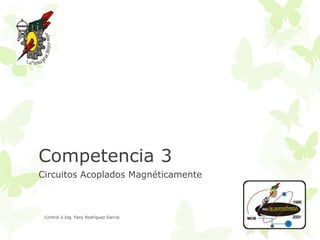 Competencia 3
Circuitos Acoplados Magnéticamente

Control 2 Ing. Fany Rodríguez García

 