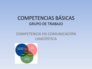 COMPETENCIAS BÁSICASGRUPO DE TRABAJO COMPETENCIA EN COMUNICACIÓN LINGÜÍSTICA 