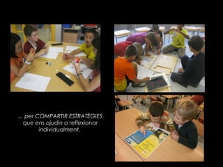 ... per COMPARTIR ESTRATÈGIES
   que ens ajudin a reflexionar
         individualment.
 