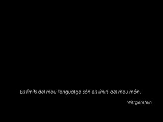 Els límits del meu llenguatge són els límits del meu món.

                                                  Wittgenstein
 
