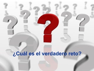 ¿Cuál es el verdadero reto?
 