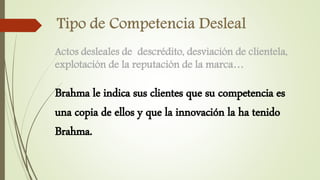 Actos desleales de descrédito, desviación de clientela,
explotación de la reputación de la marca…
Brahma le indica sus clientes que su competencia es
una copia de ellos y que la innovación la ha tenido
Brahma.
 