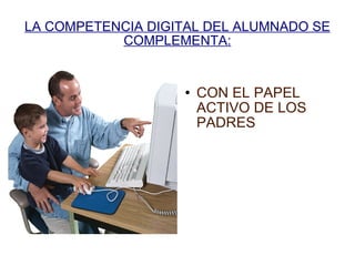 LA COMPETENCIA DIGITAL DEL ALUMNADO SE COMPLEMENTA: CON EL PAPEL ACTIVO DE LOS PADRES 