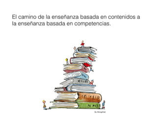 El camino de la enseñanza basada en contenidos a
la enseñanza basada en competencias.
 