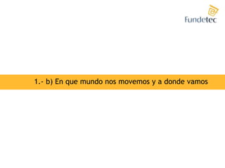 1.- b) En que mundo nos movemos y a donde vamos