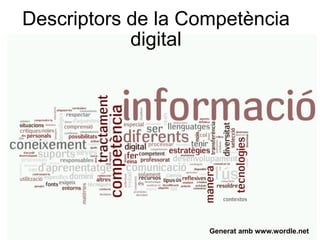 Descriptors de la Competència
            digital




                    Generat amb www.wordle.net
 