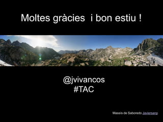 Moltes gràcies i bon estiu !




         @jvivancos
           #TAC

                      Massís de Saboredo Javiersanp
 