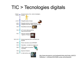 TIC > Tecnologies digitals




             http://www.iescopernic.com/mediawiki/index.php/Unitat_did%C3
             %A0ctica_1._Introducci%C3%B3_a_les_comunicacions.
 