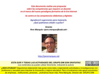 PRODUCTIVIDAD
personal / grupal
recurso
didáctico:
INNOVACIÓN
METODOLÓGICA
Hay 30% de fracaso escolar
COMUNICACIÓN
ACTUACIÓN
en el ciberespacio
buscar información
hacer cosas
mejorar la enseñanza y el
aprendizaje
tratar la diversidad
Pere Marquès (2012)
ACTUALIZACIÓN
CURRICULAR
TIC en las asignaturas
APRENDIZAJE
CONTINUO
uso inteligente
con criterio
multipresencialidad
memoria auxiliar
i-person
6 RAZONES PARA USAR TIC EN EDUCACIÓN
COMPETENCIA DIGITAL
INFORMACIONAL
del alumnado
 