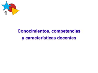 Conocimientos, competencias
y características docentes
1
Cualidades del maestro: gran cultura, virtud, entusiasmo, amor al alumno, conocer
 