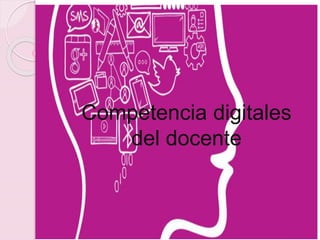 Competencia digitales 
del docente 
 