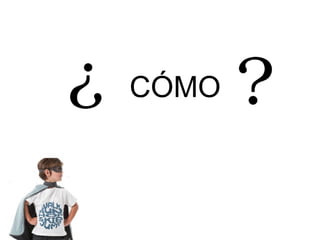 CÓMO
 