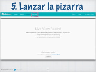 8@merche70Merche Martín Tobes
5. Lanzar la pizarra
 
