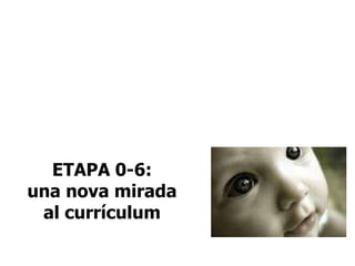 ETAPA 0-6: una nova mirada al currículum 