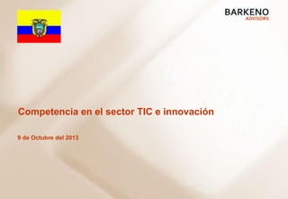 Competencia en el sector TIC e innovación
9 de Octubre del 2013
 