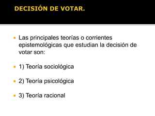 DECISIÓN DE VOTAR.Decisión de votar es el acto ciudadano más importante en un sistema político democrático.“¿Por qué se vota?” es también la conducta más importante por explicar.Ha existido un incremento de la información mediática sobre las ofertas partidistas, particularmente sondeos de opinión y encuestas realizadas por agencias especializadas que cada vez ocupan un papel  más destacado para conocer la intención de voto…Sin embargo decisión de votar rebasa la simple encuesta de intención de voto y es tema de estudio de la ciencia política y económica contemporánea. 
