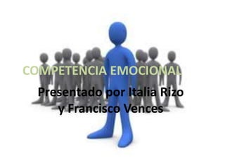 COMPETENCIA EMOCIONAL
Presentado por Italia Rizo
y Francisco Vences
 