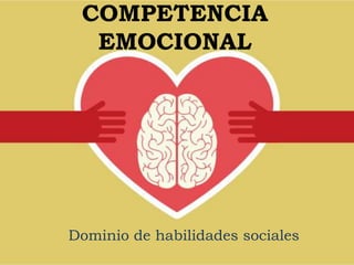 COMPETENCIA
EMOCIONAL
Dominio de habilidades sociales
 