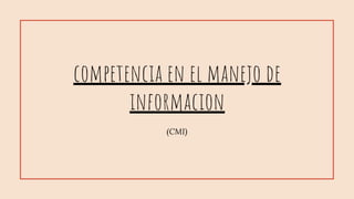 competencia en el manejo de
informacion
(CMI)
 