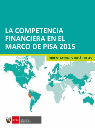 LA COMPETENCIA
FINANCIERA EN EL
MARCO DE PISA 2015
ORIENTACIONES DIDÁCTICAS
 