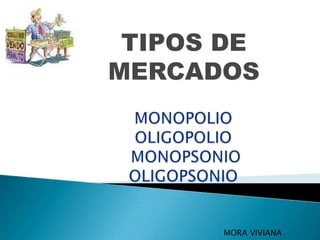 TIPOS DE
MERCADOS




      MORA VIVIANA
 