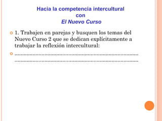 Hacia la competencia intercultural
con
El Nuevo Curso
 1. Trabajen en parejas y busquen los temas del
Nuevo Curso 2 que s...
