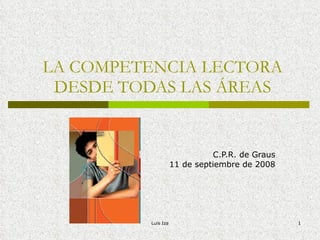 LA COMPETENCIA LECTORA DESDE TODAS LAS ÁREAS C.P.R. de Graus 11 de septiembre de 2008 