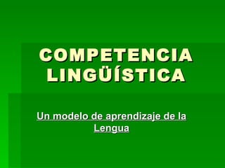 COMPETENCIA LINGÜÍSTICA Un modelo de aprendizaje de la Lengua 