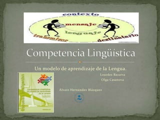 Un modelo de aprendizaje de la Lengua.
                                  Lourdes Bazarra
                                  Olga Casanova


          Álvaro Hernández Blázquez
 